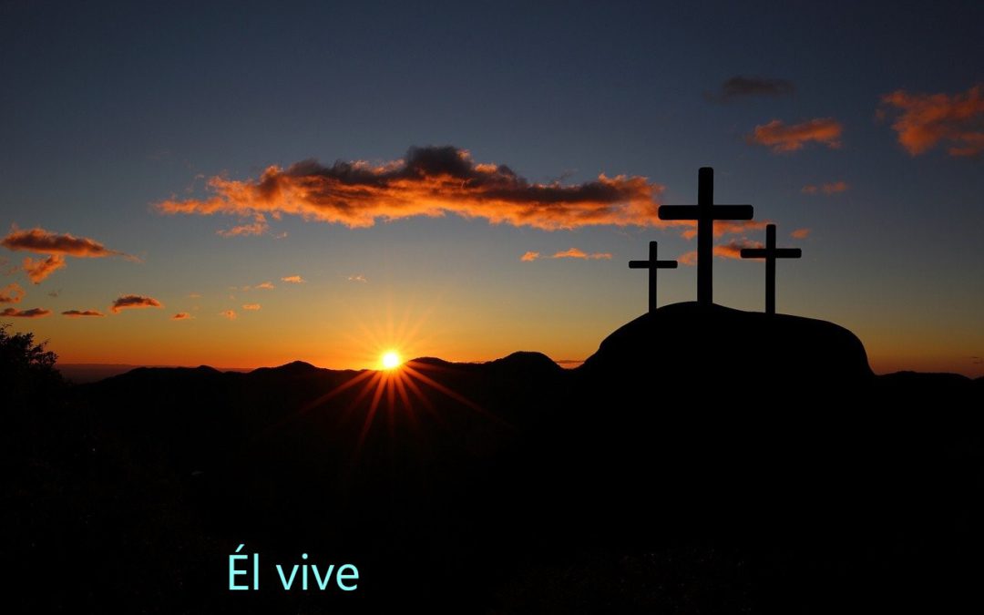 PASCUA DE RESURRECCIÓN: ÉL VIVE, Y NOSOTROS CON ÉL